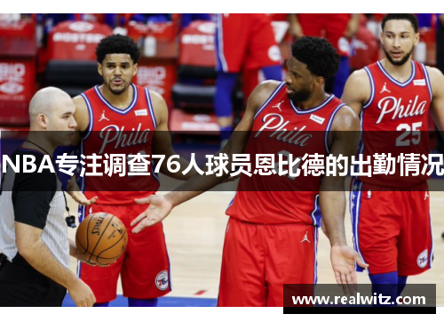 NBA专注调查76人球员恩比德的出勤情况